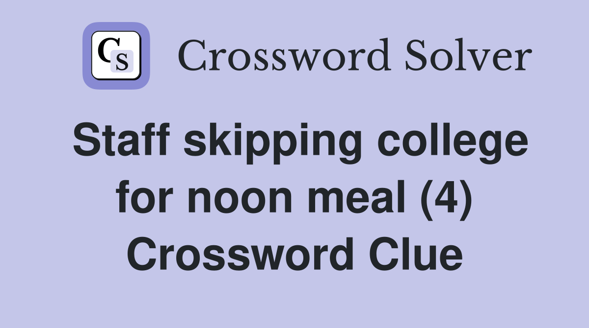 Staff skipping college for noon meal (4) Crossword Clue