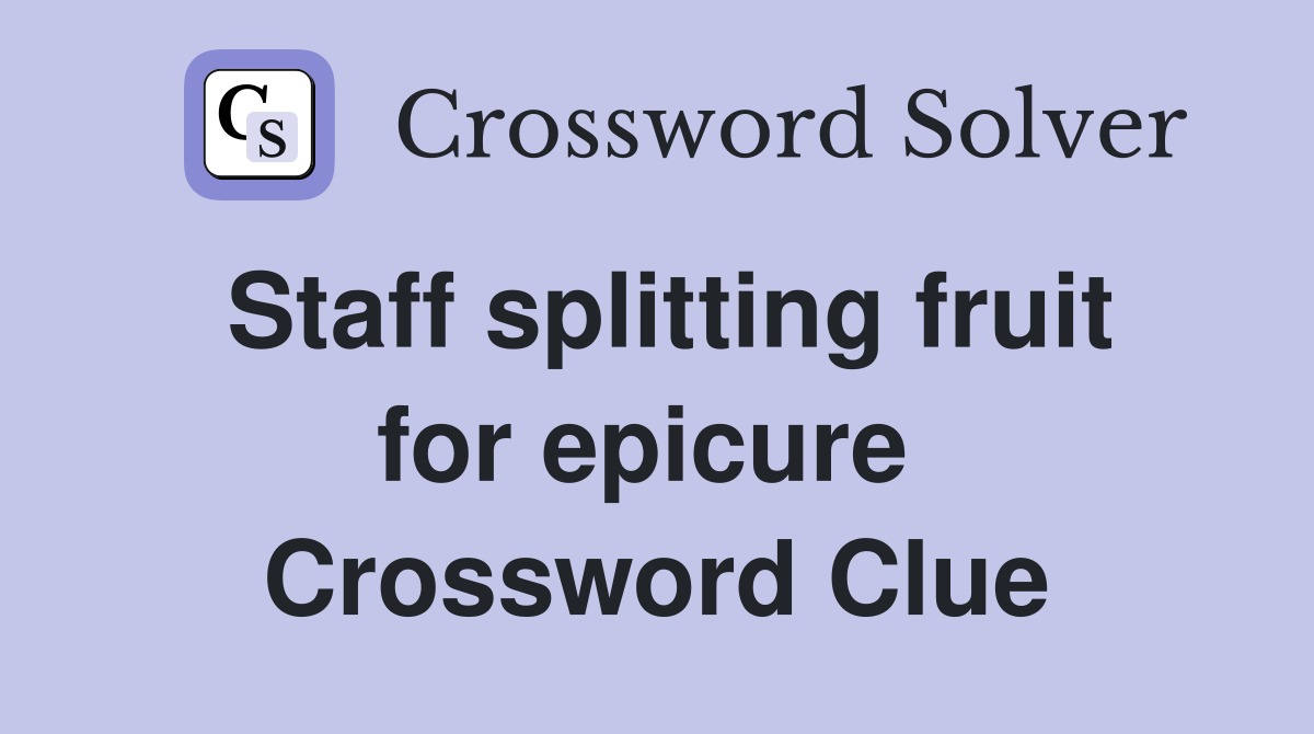 Staff splitting fruit for epicure  Crossword Clue