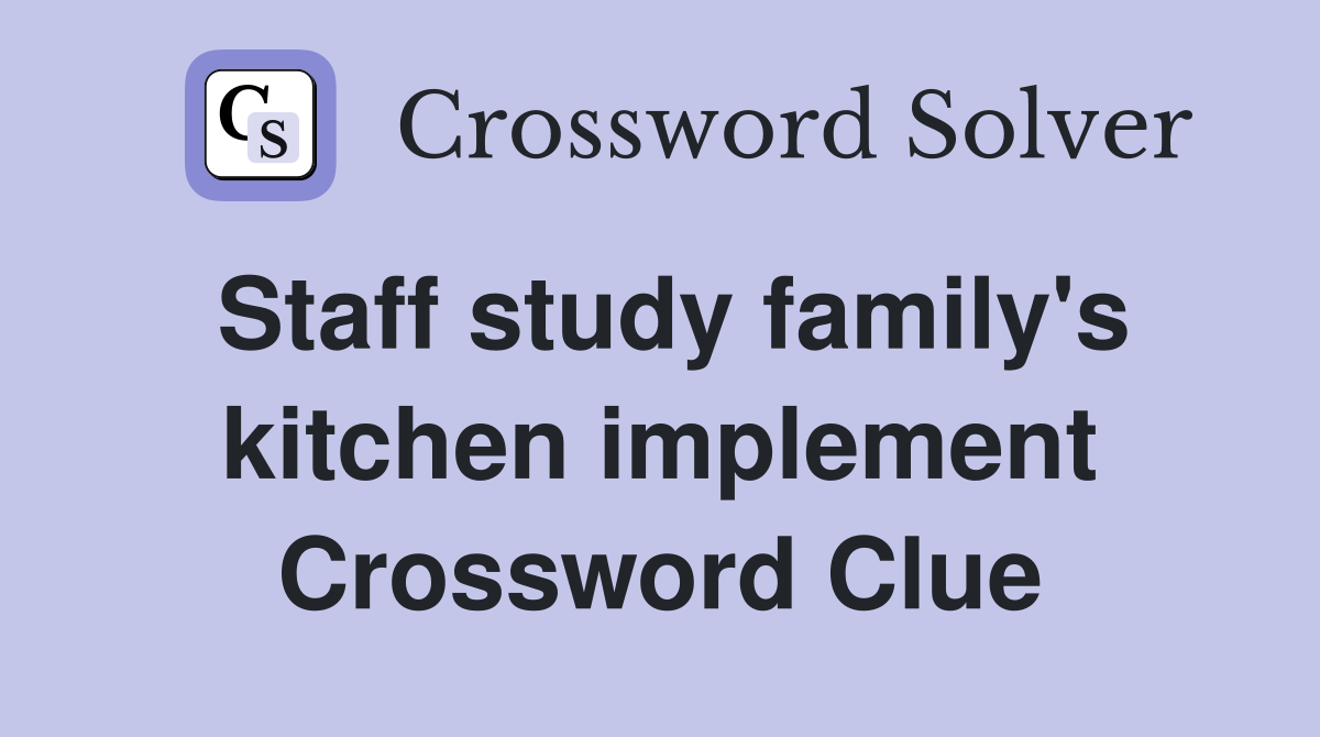 Staff study family's kitchen implement Crossword Clue