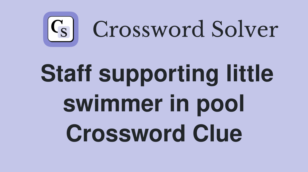 Staff supporting little swimmer in pool Crossword Clue