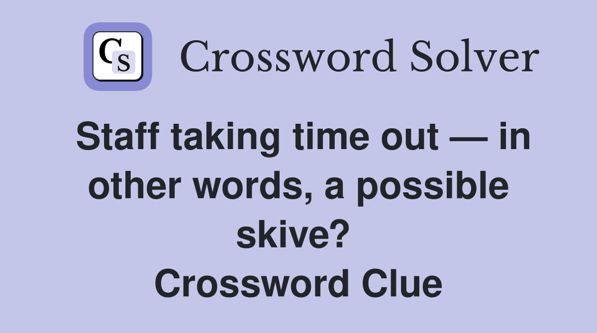 Staff taking time out — in other words, a possible skive?  Crossword Clue