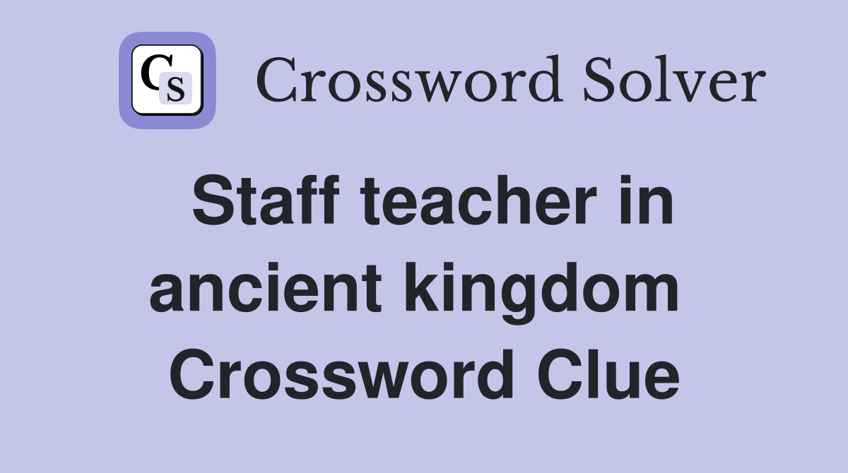 Staff teacher in ancient kingdom  Crossword Clue
