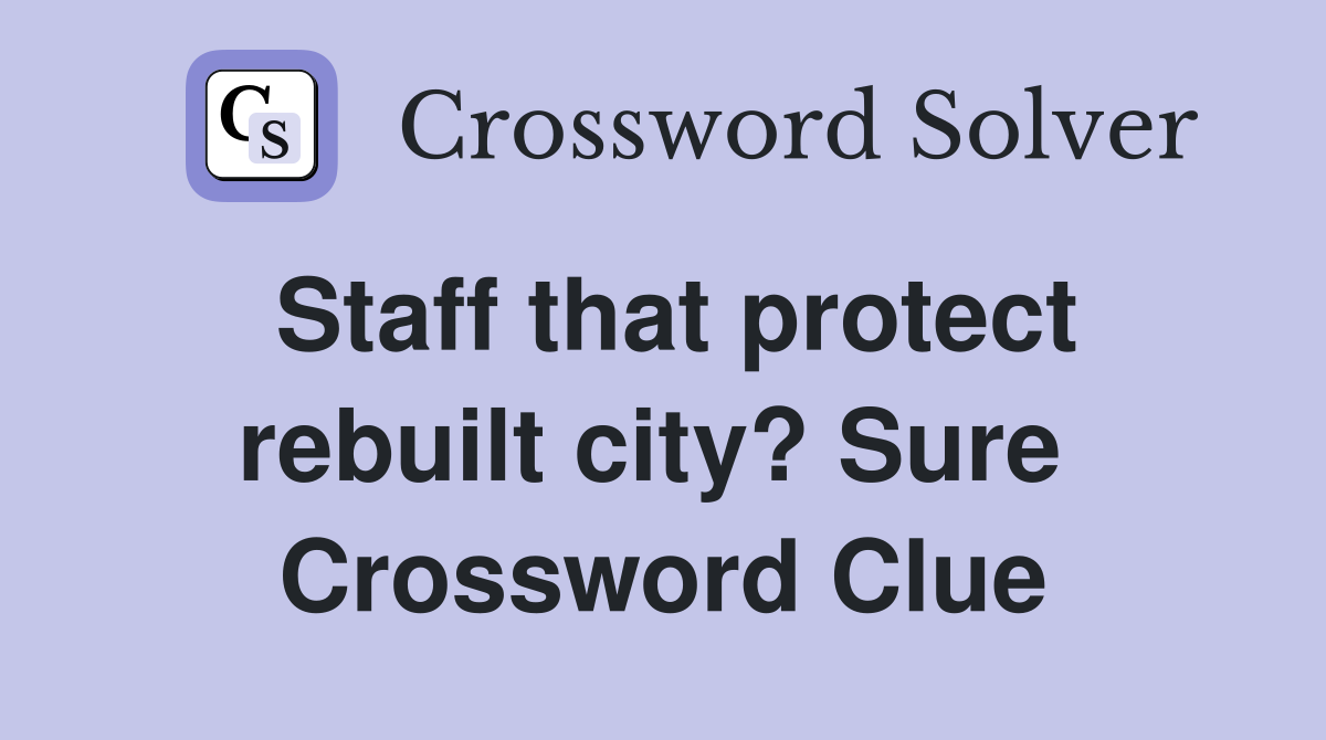 Staff that protect rebuilt city? Sure  Crossword Clue