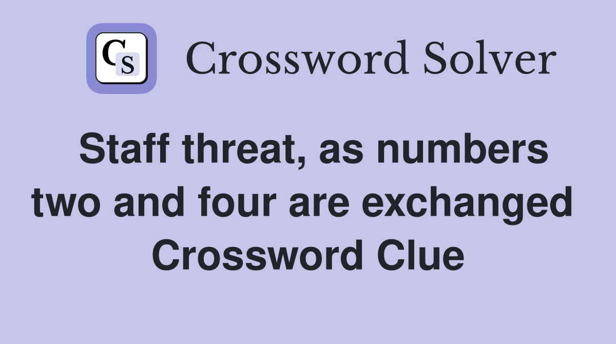 Staff threat, as numbers two and four are exchanged  Crossword Clue