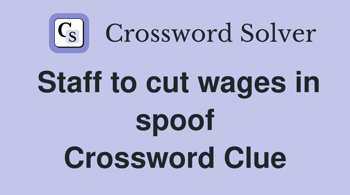 Staff to cut wages in spoof Crossword Clue