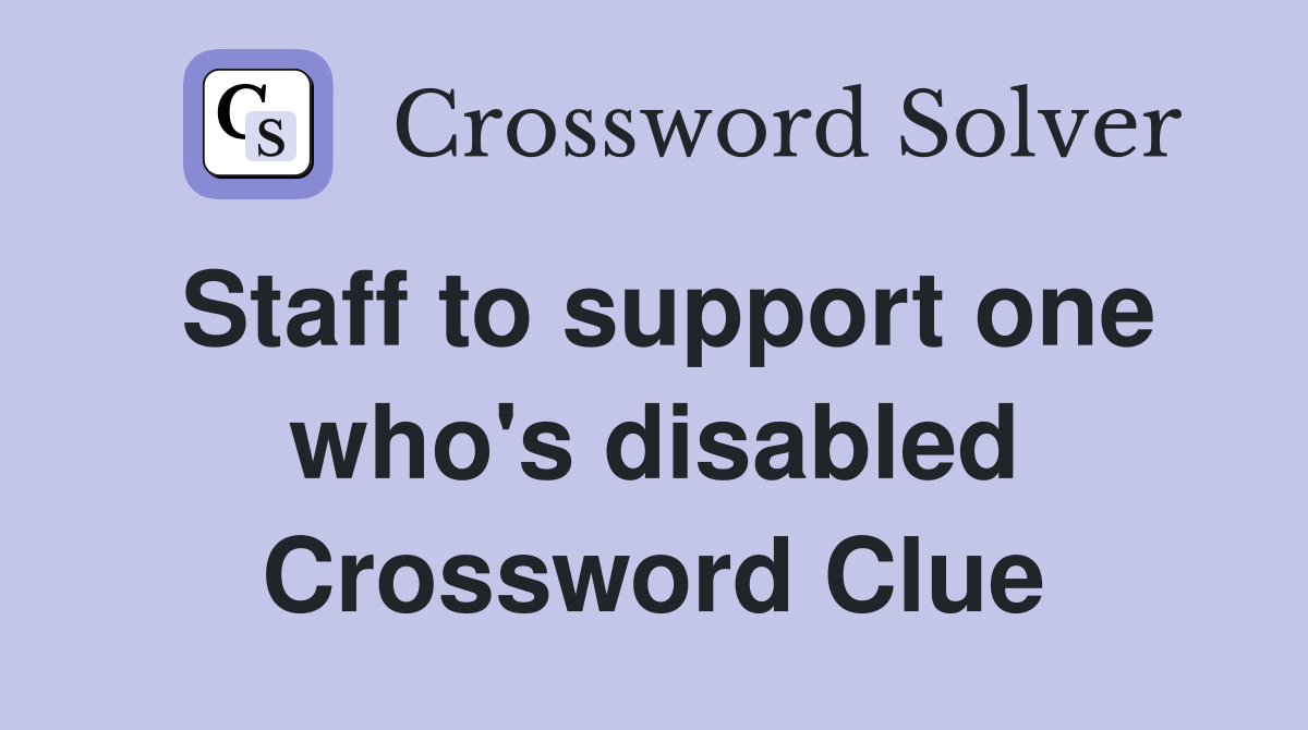 Staff to support one who's disabled Crossword Clue