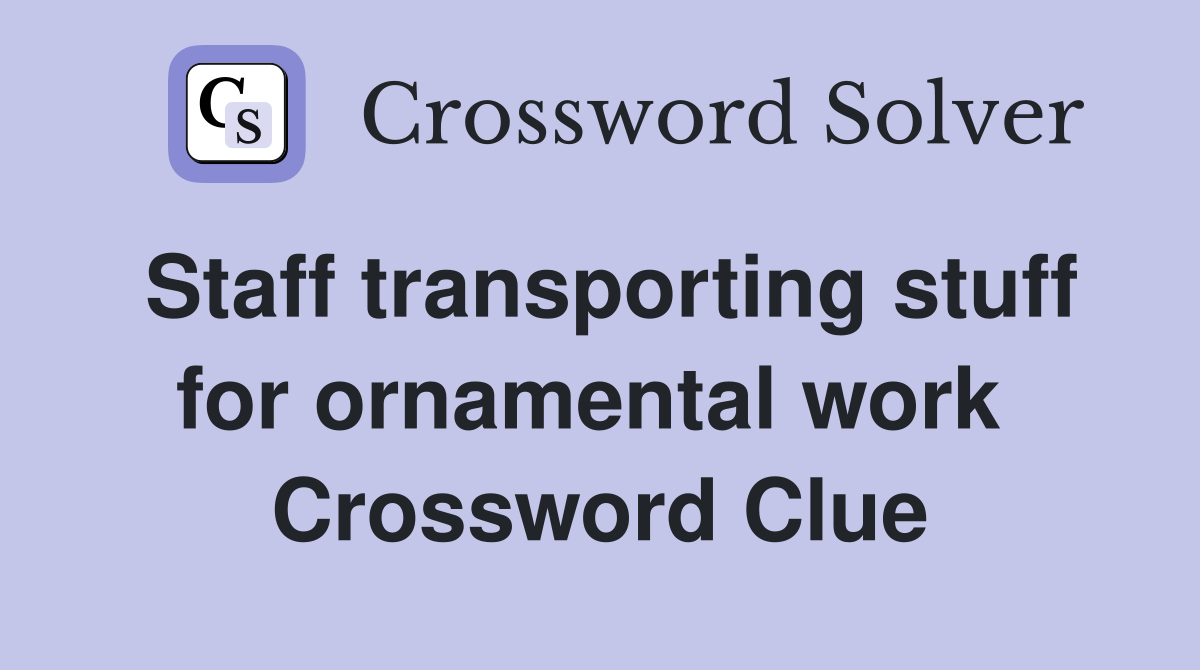 Staff transporting stuff for ornamental work  Crossword Clue