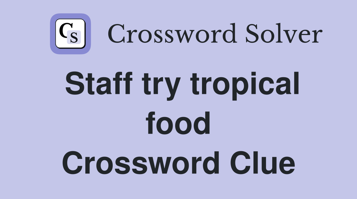 Staff try tropical food Crossword Clue