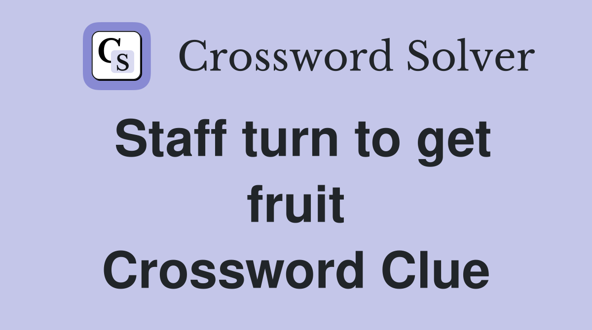 Staff turn to get fruit Crossword Clue