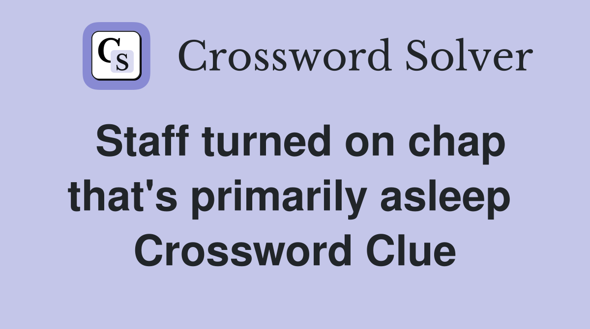 Staff turned on chap that's primarily asleep  Crossword Clue