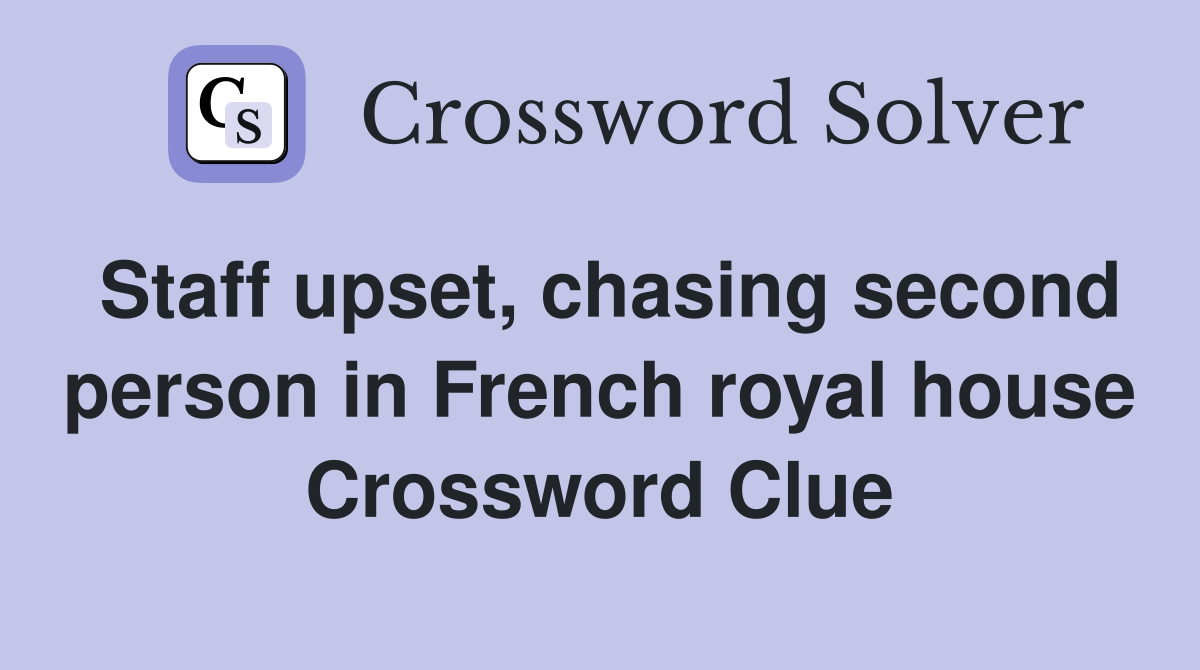 Staff upset, chasing second person in French royal house Crossword Clue