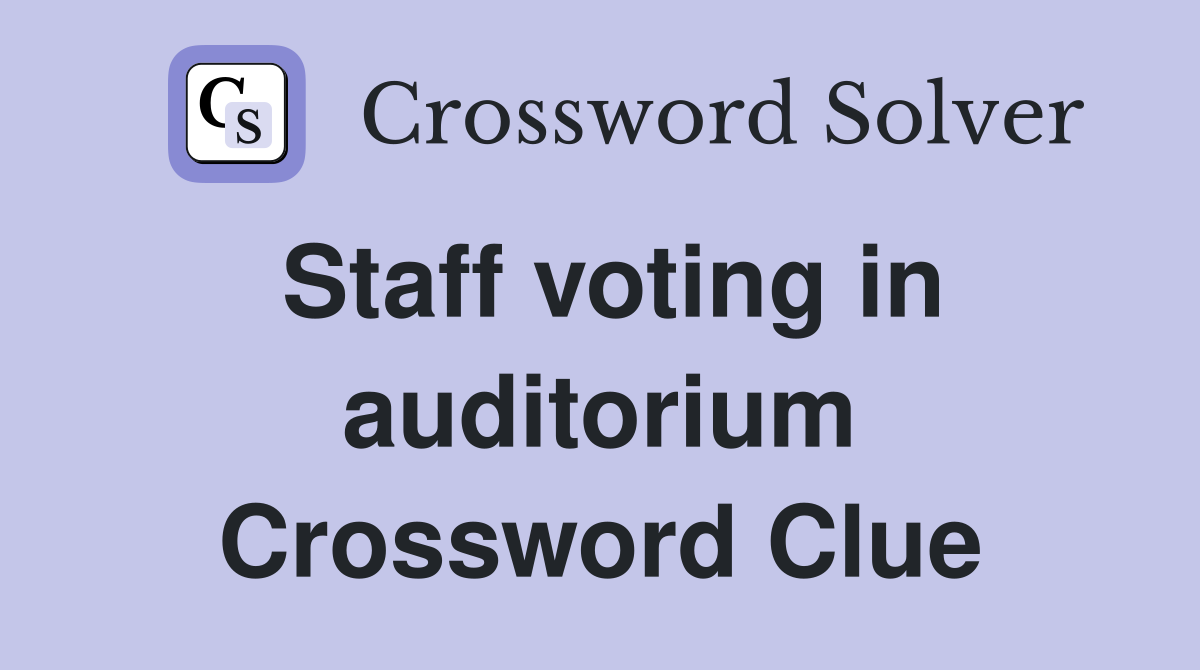 Staff voting in auditorium Crossword Clue