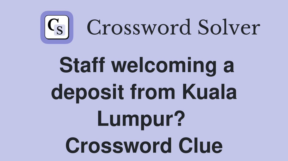 Staff welcoming a deposit from Kuala Lumpur?  Crossword Clue
