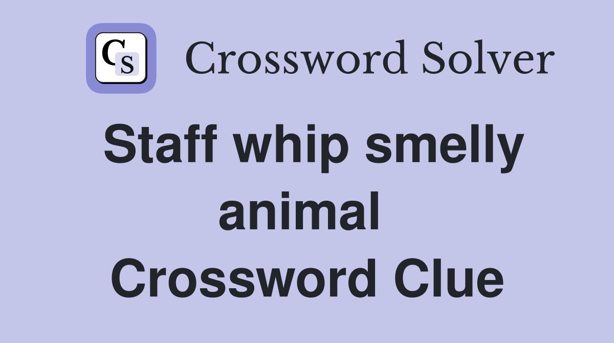 Staff whip smelly animal  Crossword Clue