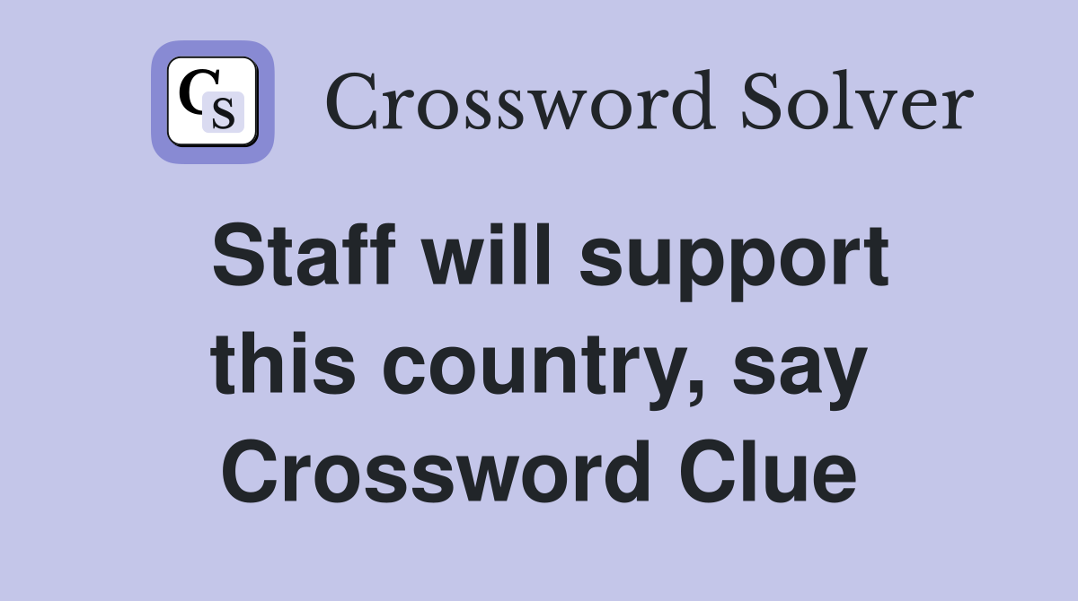 Staff will support this country, say Crossword Clue