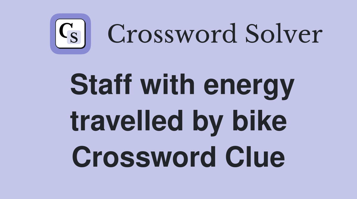 Staff with energy travelled by bike Crossword Clue