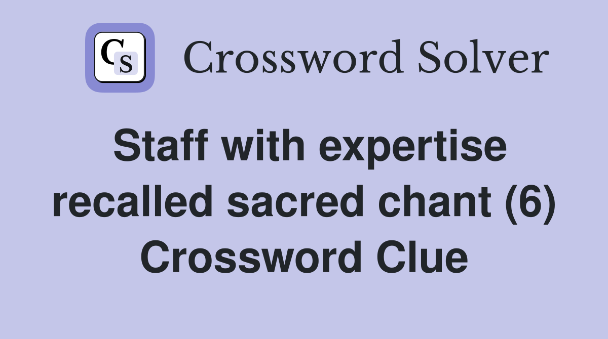 Staff with expertise recalled sacred chant (6) Crossword Clue