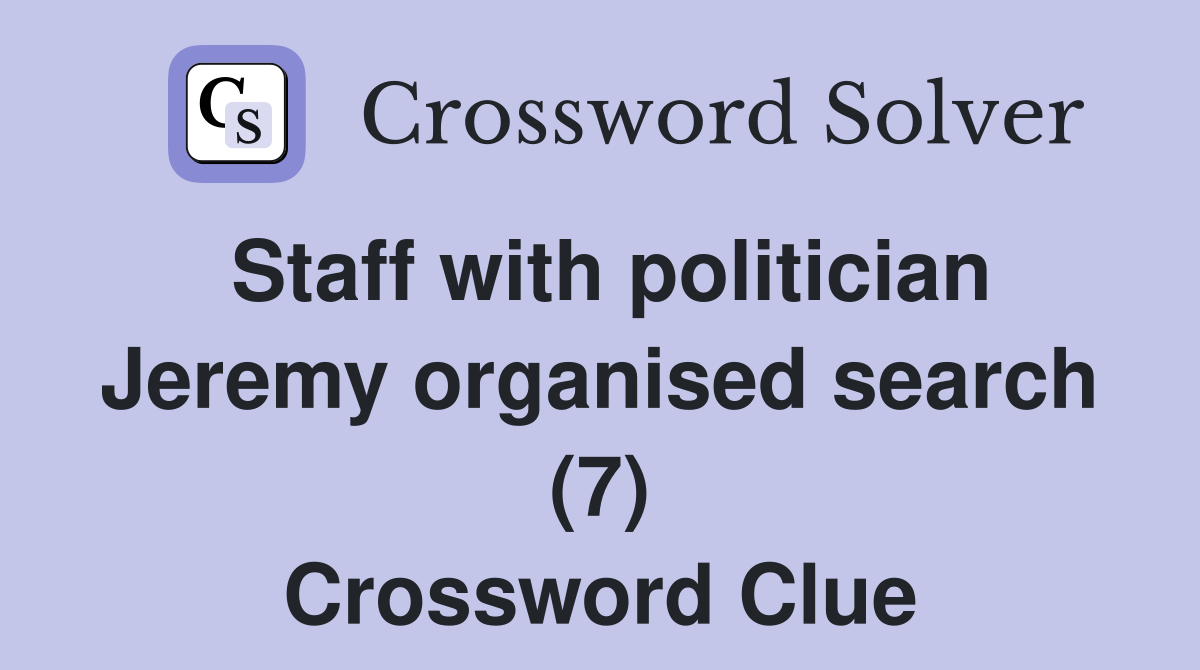 Staff with politician Jeremy organised search (7) Crossword Clue