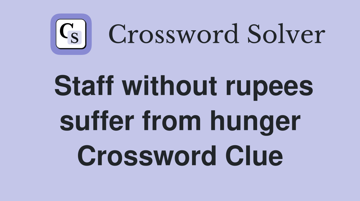 Staff without rupees suffer from hunger Crossword Clue