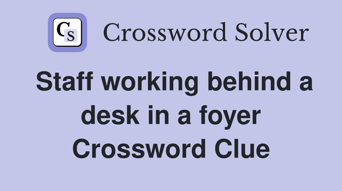 Staff working behind a desk in a foyer Crossword Clue