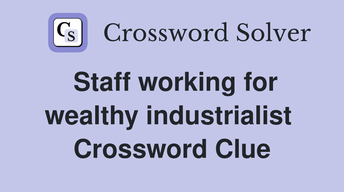 Staff working for wealthy industrialist  Crossword Clue