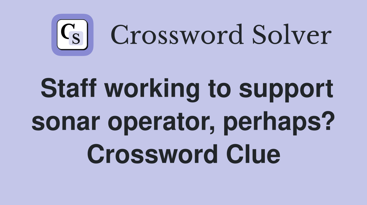 Staff working to support sonar operator, perhaps? Crossword Clue