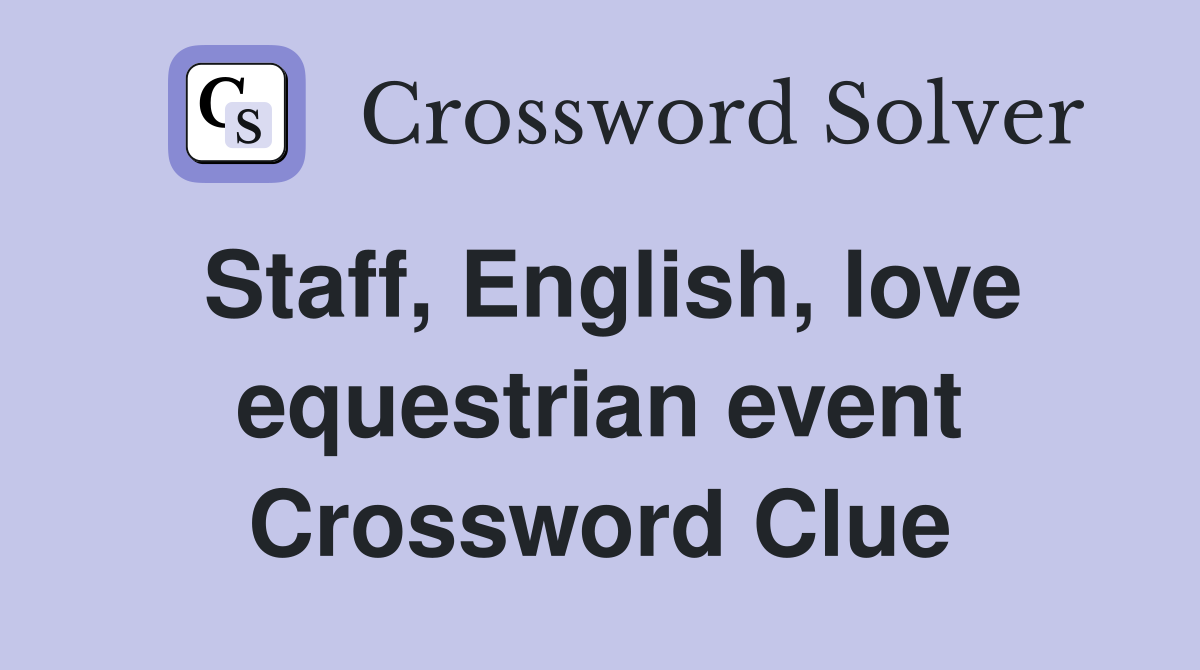 Staff, English, love equestrian event Crossword Clue
