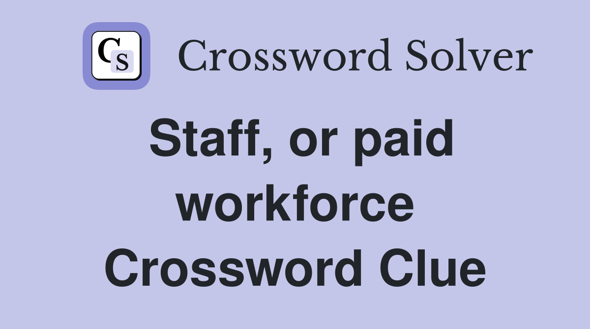 Staff, or paid workforce Crossword Clue
