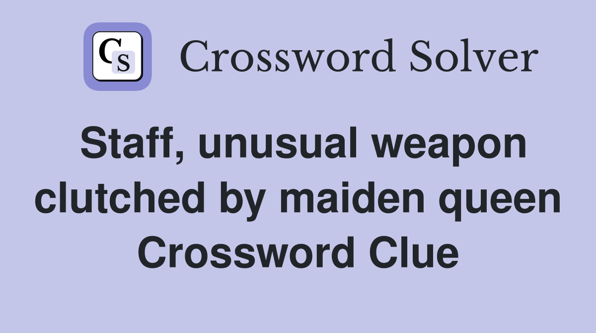 Staff, unusual weapon clutched by maiden queen Crossword Clue