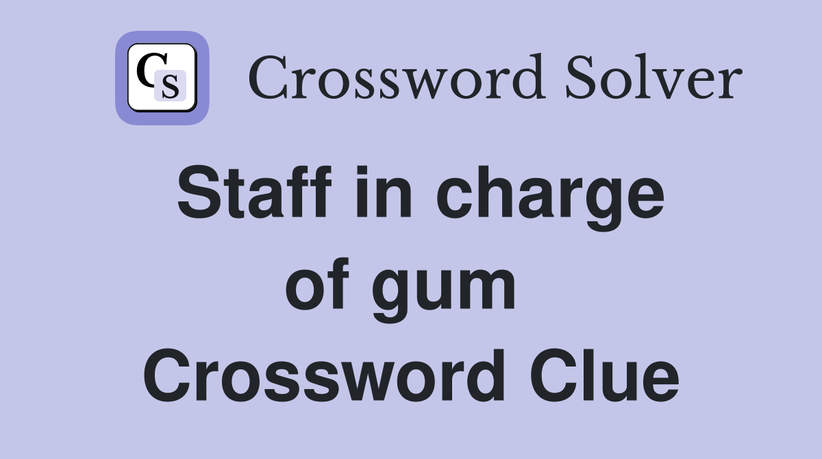 Staff in charge of gum  Crossword Clue