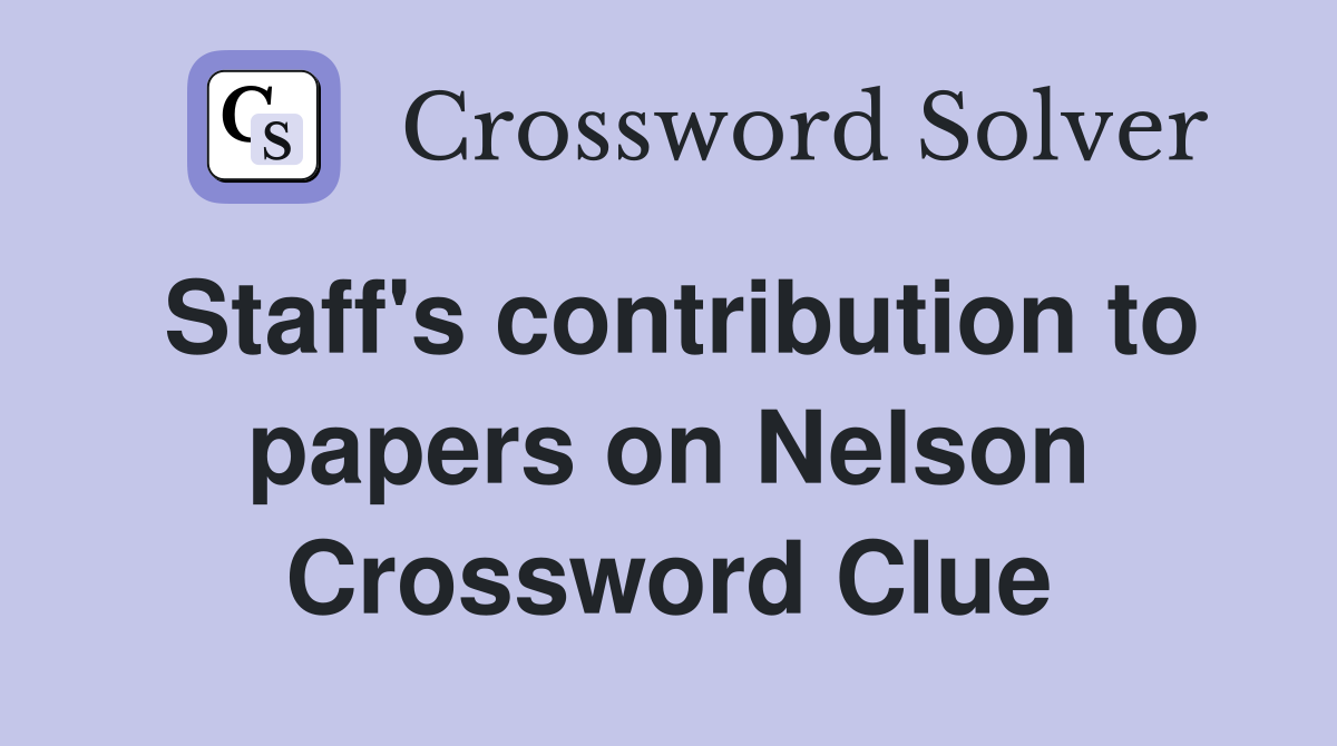 Staff's contribution to papers on Nelson Crossword Clue