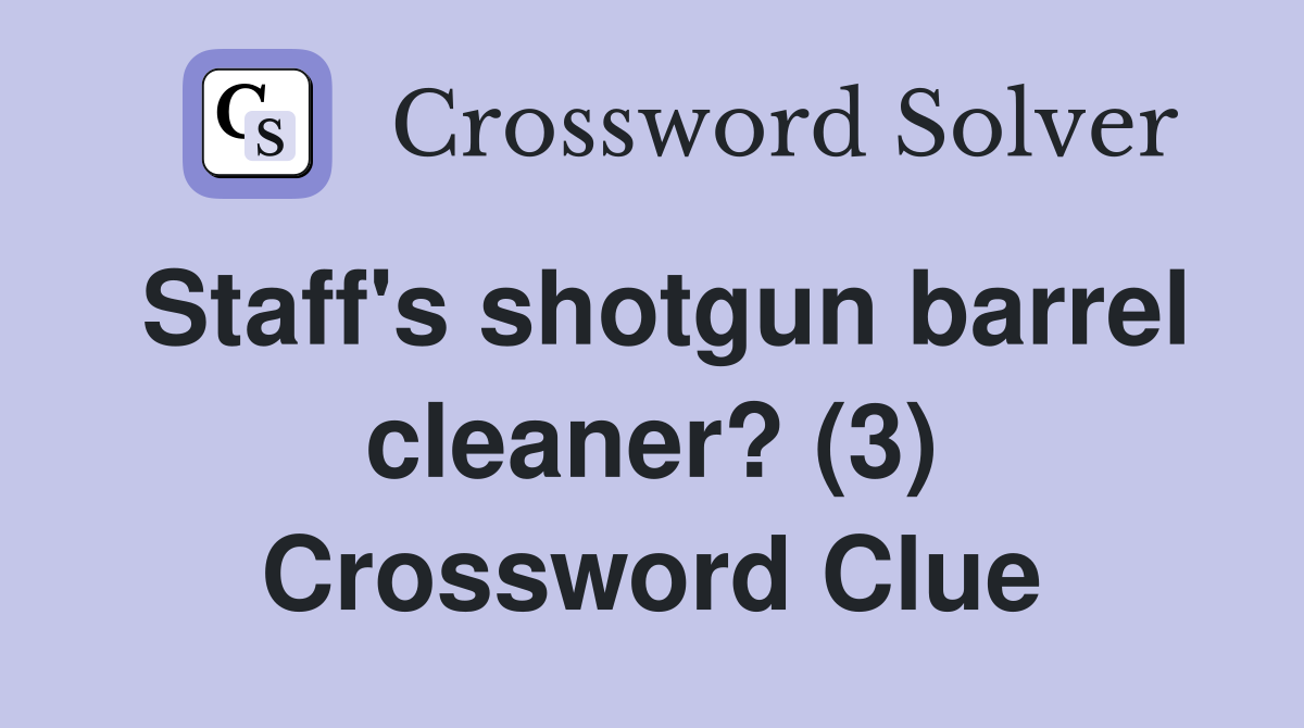 Staff's shotgun barrel cleaner? (3) Crossword Clue