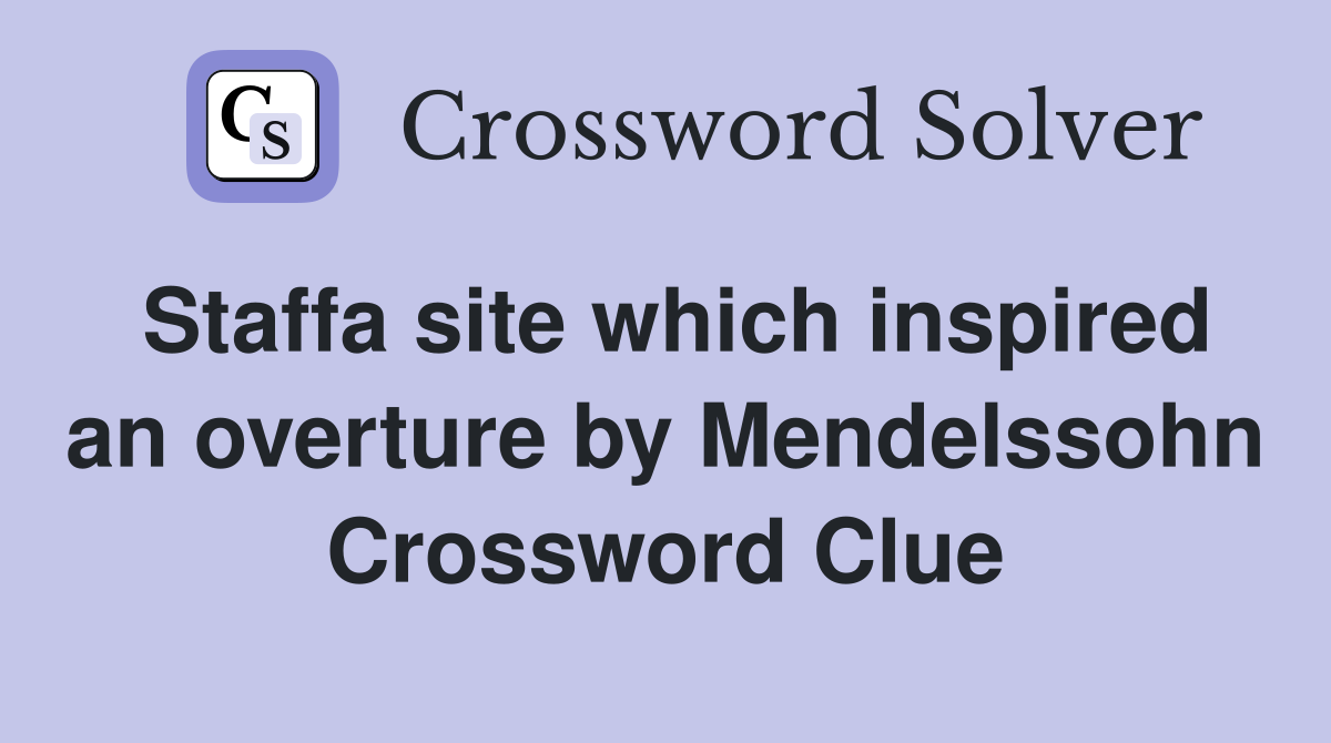 Staffa site which inspired an overture by Mendelssohn Crossword Clue