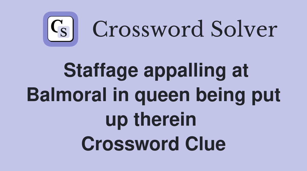 Staffage appalling at Balmoral in queen being put up therein  Crossword Clue