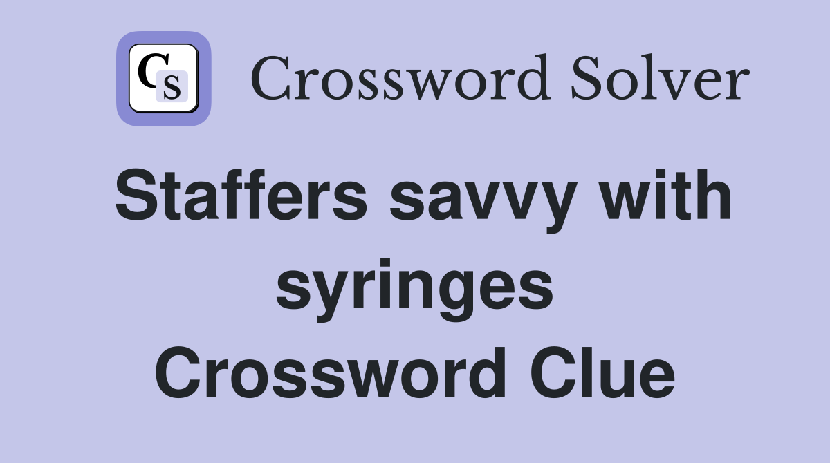 Staffers savvy with syringes Crossword Clue