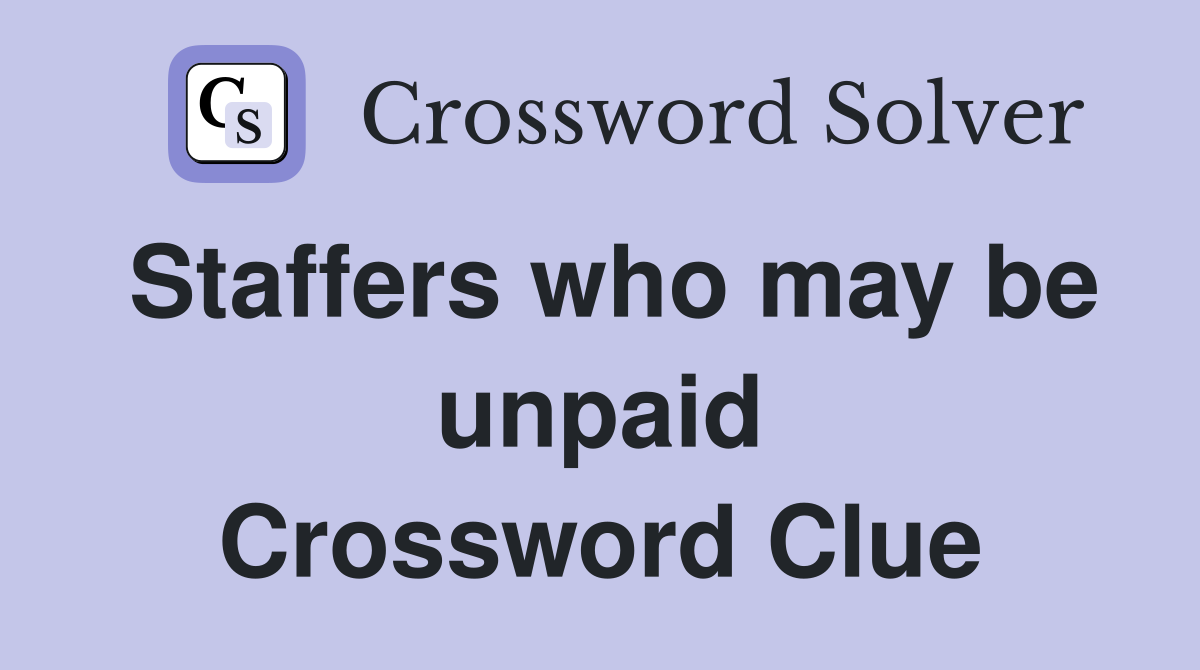 Staffers who may be unpaid Crossword Clue