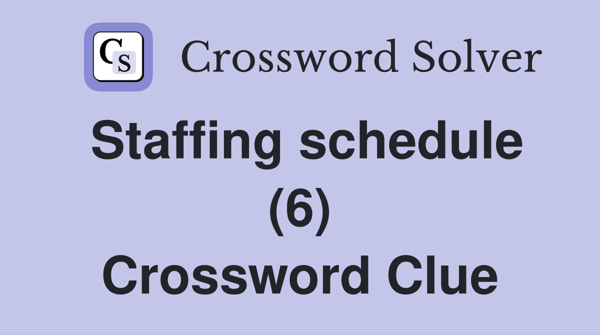 Staffing schedule (6) Crossword Clue
