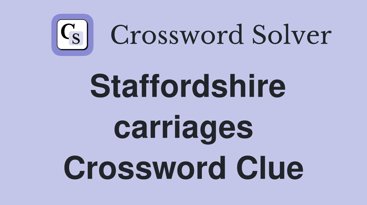 Staffordshire carriages Crossword Clue