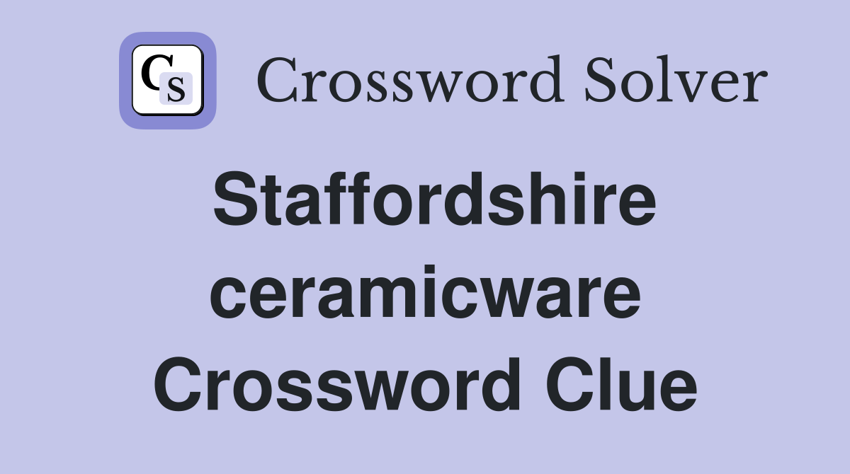 Staffordshire ceramicware Crossword Clue