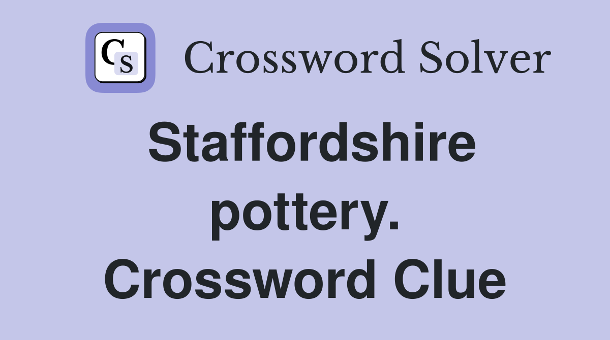 Staffordshire pottery. Crossword Clue