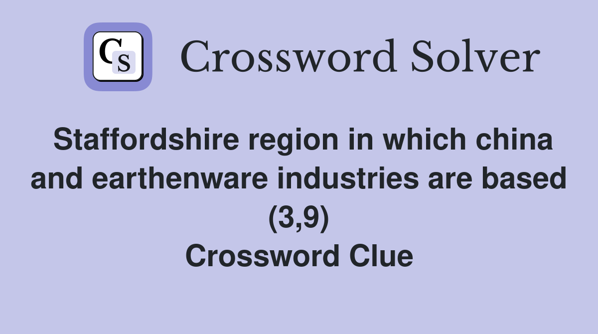 Staffordshire region in which china and earthenware industries are based (3,9) Crossword Clue