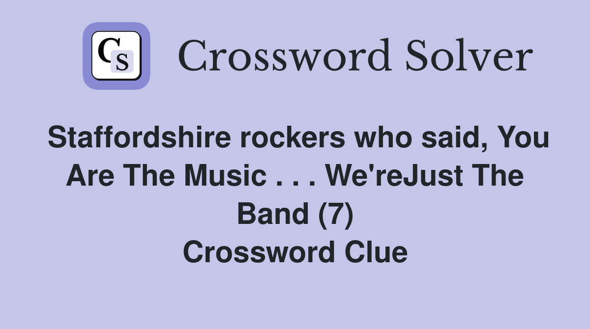 Staffordshire rockers who said, You Are The Music . . . We'reJust The Band (7) Crossword Clue
