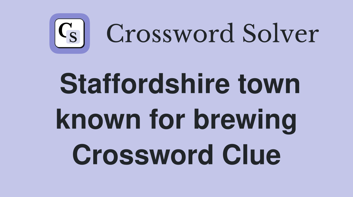 Staffordshire town known for brewing Crossword Clue