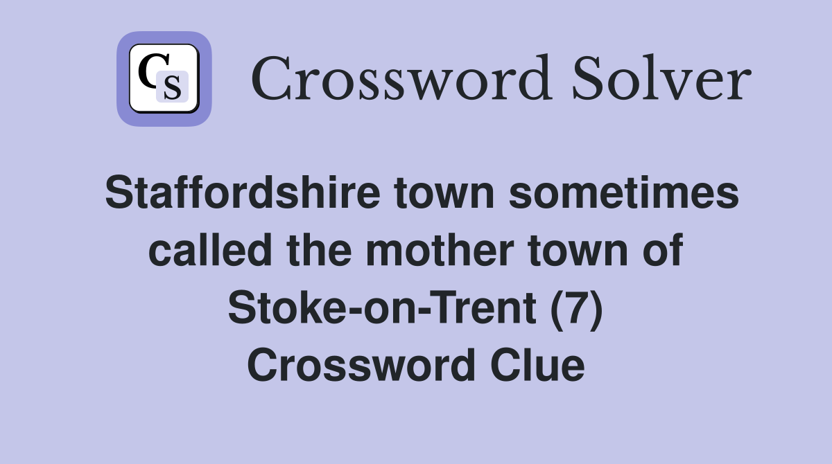 Staffordshire town sometimes called the mother town of Stoke-on-Trent (7) Crossword Clue
