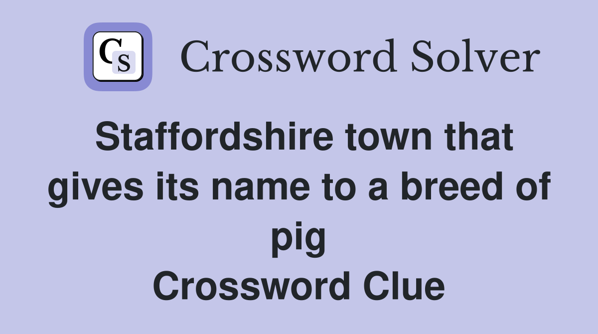 Staffordshire town that gives its name to a breed of pig Crossword Clue