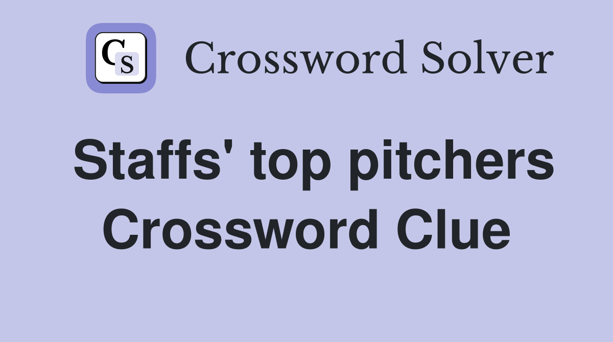 Staffs' top pitchers Crossword Clue