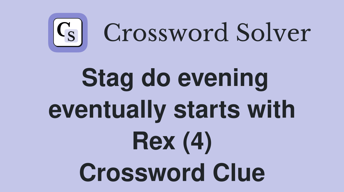Stag do evening eventually starts with Rex (4) Crossword Clue