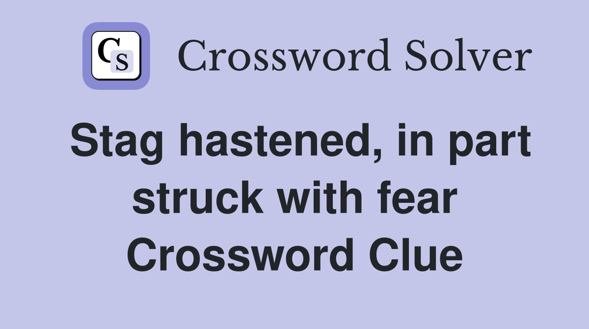 Stag hastened, in part struck with fear Crossword Clue