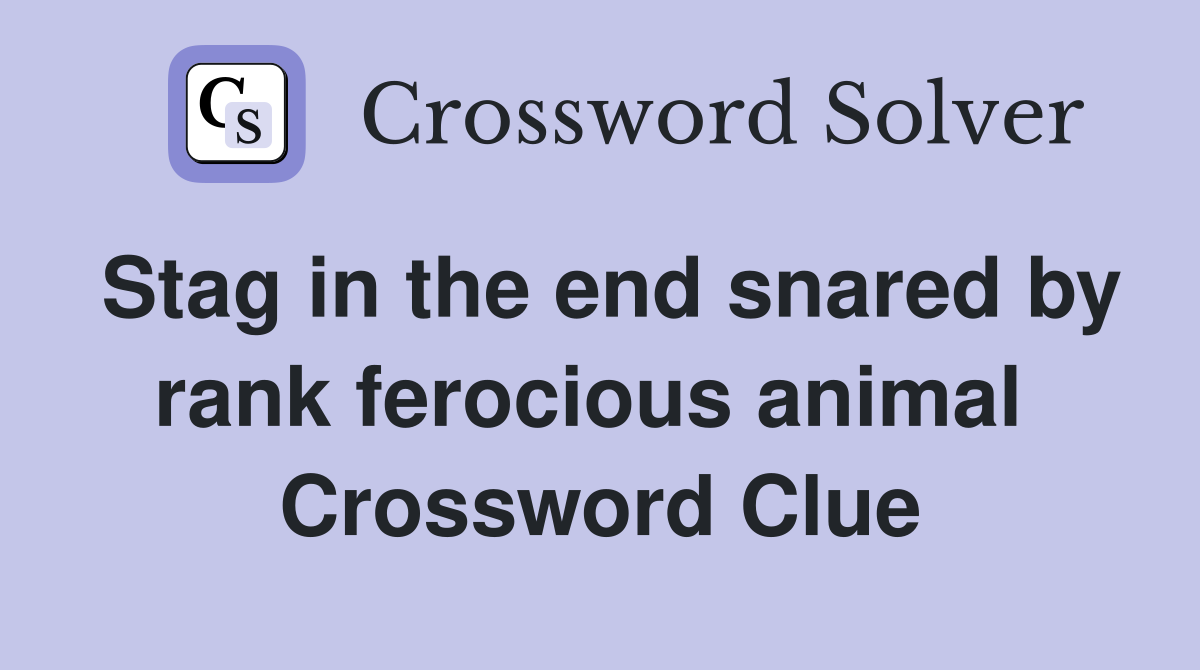 Stag in the end snared by rank ferocious animal  Crossword Clue
