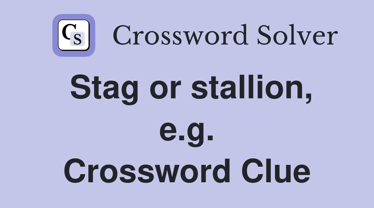 Stag or stallion, e.g. Crossword Clue